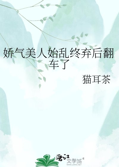 娇气美人始乱终弃后翻车了