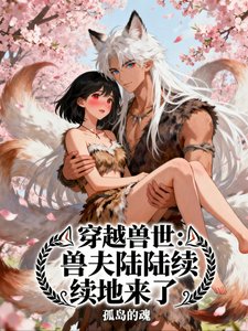 穿越兽世:兽夫陆陆续续地来了