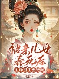 被亲儿女毒死后,主母重生要绝嗣