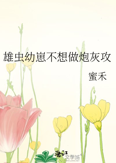 《雄蟲幼崽不想做炮灰攻》